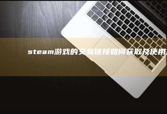 steam游戏的交易链接如何获取及使用方法